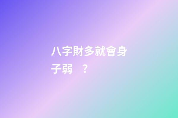 八字財多就會身子弱？